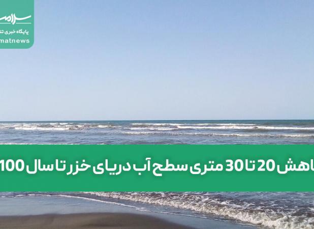 کاهش ۲۰ تا ۳۰ متری سطح آب دریای خزر تا سال ۲۱۰۰