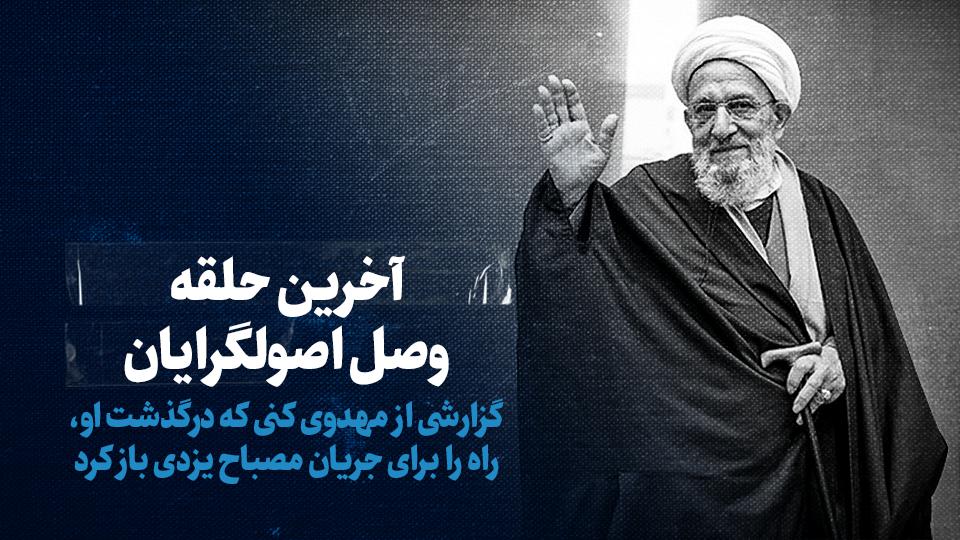 تماشا کنید: آخرین حلقه وصل اصولگرایان/ گزارشی از مهدوی کنی که درگذشت او، راه را برای جریان مصباح یزدی باز کرد